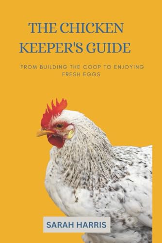 The Chicken keeper's guide: From building the coop to enjoying fresh eggs von Independently published