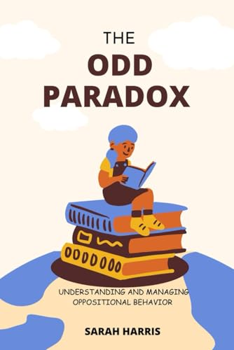 The ODD Paradox: Understanding and managing oppositional behavior von Independently published