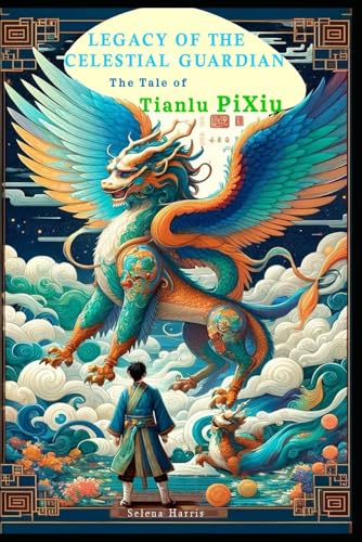 Legacy of the Celestial Guardian: The Tale of TianLu Pixiu von Independently published