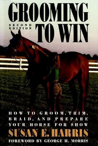 Grooming to Win: How to Groom, Trim, Braid, and Prepare Your Horse for Show