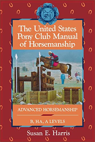 The United States Pony Club Manual of Horsemanship: Advanced Horsemanship/B/Ha/a Levels (Howell Equestrian Library)