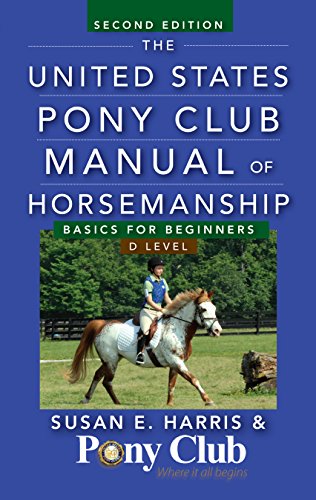 The United States Pony Club Manual of Horsemanship: Basics for Beginners / D Level The United States Pony Club Manual of Horsemanship: Basics for Beginners / D Level