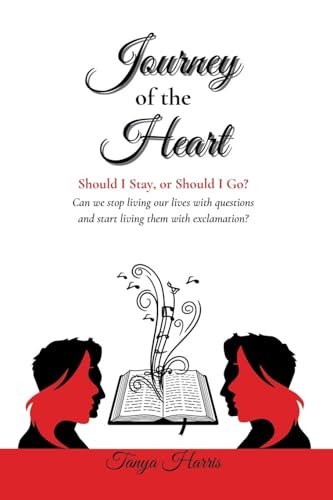 Journey of the Heart Should I Stay, or Should I Go?: Can we stop living our lives with questions and start living them with exclamation? von Christian Faith Publishing