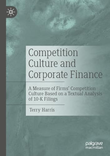 Competition Culture and Corporate Finance: A Measure of Firms’ Competition Culture Based on a Textual Analysis of 10-K Filings von Palgrave Macmillan