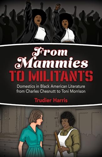 From Mammies to Militants: Domestics in Black American Literature from Charles Chesnutt to Toni Morrison von The University of Alabama Press