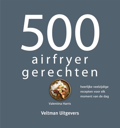 500 airfryer gerechten: heerlijke veelzijdige recepten voor elk moment van de dag von Veltman Uitgevers B.V.