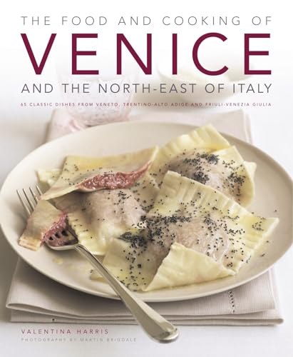 Food and Cooking of Venice and the North East of Italy: 65 Classic Dishes from Veneto, Trentino-alto Adige and Fruili-Venezia Guilia: 65 Classic ... Trentino-Alto Adige and Friuli-Venezia Giulia