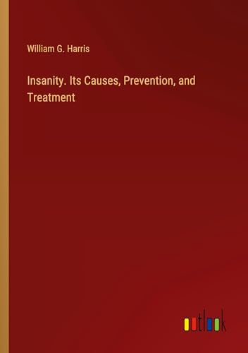 Insanity. Its Causes, Prevention, and Treatment von Outlook Verlag