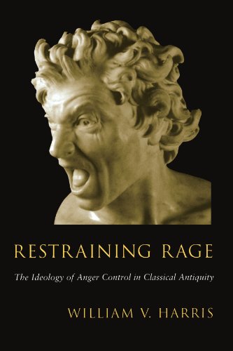 Restraining Rage: The Ideology of Anger Control in Classical Antiquity von Harvard University Press