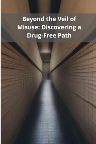 Beyond the Veil of Misuse: Discovering a Drug-Free Path von Independently published