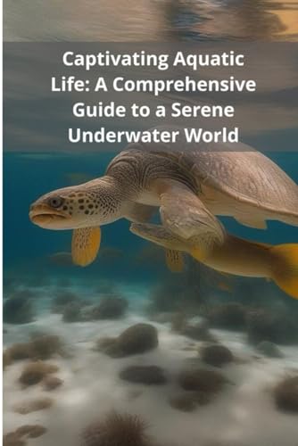 Captivating Aquatic Life: A Comprehensive Guide to a Serene Underwater World von Independently published