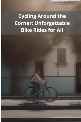 Cycling Around the Corner: Unforgettable Bike Rides for All von Independently published