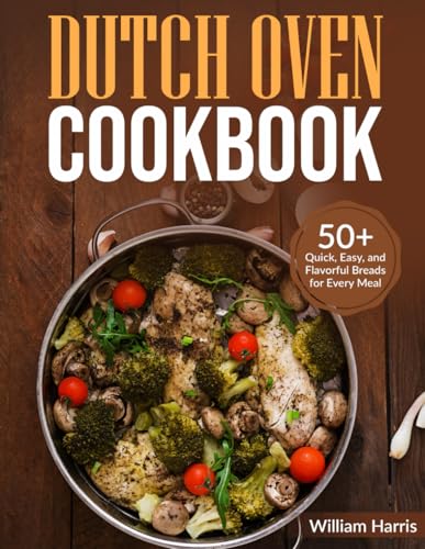 Dutch Oven Cookbook: 50+ Quick, Easy, and Flavorful Breads for Every Meal von Independently published