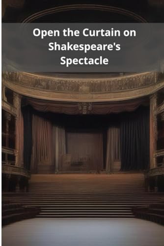 Open the Curtain on Shakespeare's Spectacle von Independently published