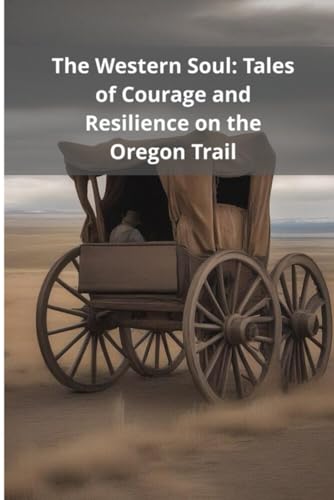The Western Soul: Tales of Courage and Resilience on the Oregon Trail von Independently published