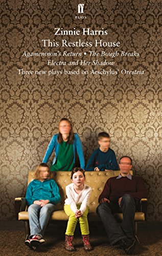 This Restless House: A Trilogy of Plats Based Around the Oresteia by Aeschylus