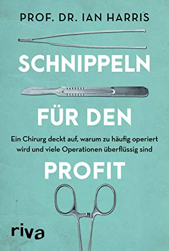 Schnippeln für den Profit: Ein Chirurg deckt auf, warum zu häufig operiert wird und viele Operationen überflüssig sind