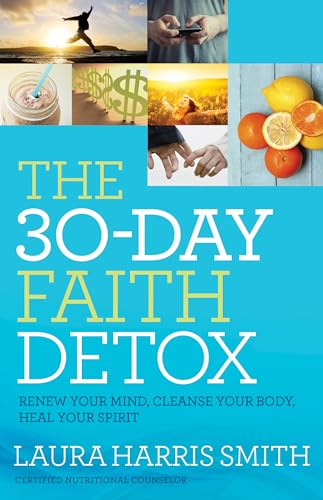 30-Day Faith Detox: Renew Your Mind, Cleanse Your Body, Heal Your Spirit von Chosen Books