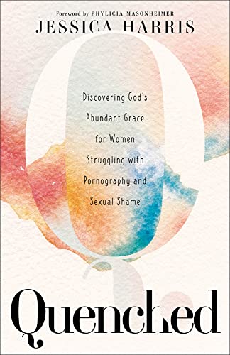 Quenched: Discovering God's Abundant Grace for Women Struggling With Pornography and Sexual Shame von Baker Books