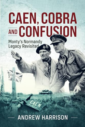 Caen, Cobra and Confusion: Monty's Normandy Legacy Revisited von Barnthorn Publishing Limited