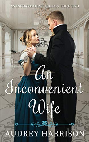 An Inconvenient Wife: A Romantic Regency Saga An Inconvenient Wife: A Romantic Regency Saga