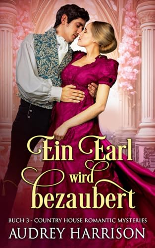 Ein Earl wird bezaubert: Regency Liebesroman (The Country House Romantic Mysteries, Band 3)