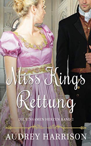Miss Kings Rettung: Regency Liebesroman (Die einsamen Herzen, Band 2) Miss Kings Rettung: Regency Liebesroman (Die einsamen Herzen, Band 2) von Independently published