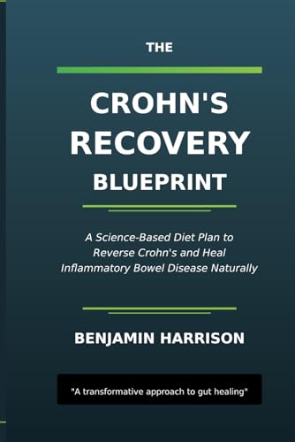 The Crohn's Recovery Blueprint: A SCIENCE BASED DIET PLAN TO REVERSE CROHN'S AND HEAL INFLAMMATORY BOWEL DISEASE NATURALLY von Independently published
