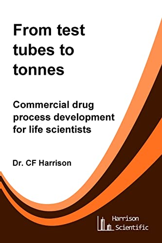 From test tubes to tonnes: Commercial drug process development for life scientists (Life After Life Science, Band 4)