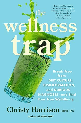 The Wellness Trap: Break Free from Diet Culture, Disinformation, and Dubious Diagnoses and Find Your True Well-Being