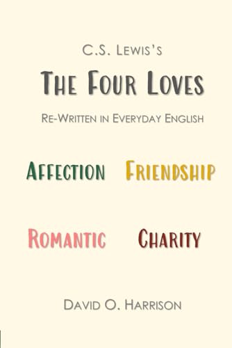 THE FOUR LOVES RE-WRITTEN IN EVERYDAY ENGLISH (C.S. LEWIS IN EVERYDAY ENGLISH, Band 1) von Independently published