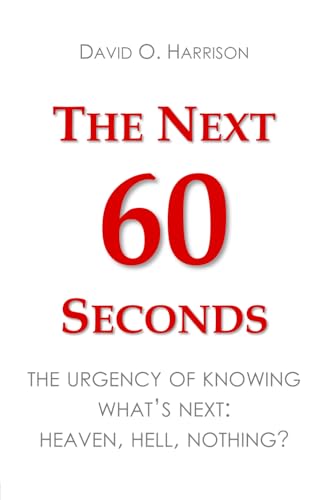 THE NEXT 60 SECONDS: THE URGENCY OF KNOWING WHAT’S NEXT: HEAVEN, HELL, NOTHING? (BIBLICAL ISSUES EXPLORED LOGICALLY) von Independently published