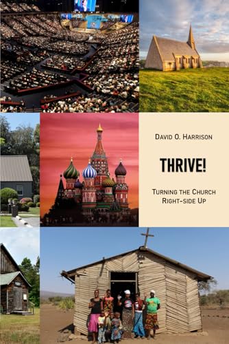 THRIVE!: TURNING THE CHURCH RIGHT-SIDE UP (BIBLICAL ISSUES EXPLORED LOGICALLY)