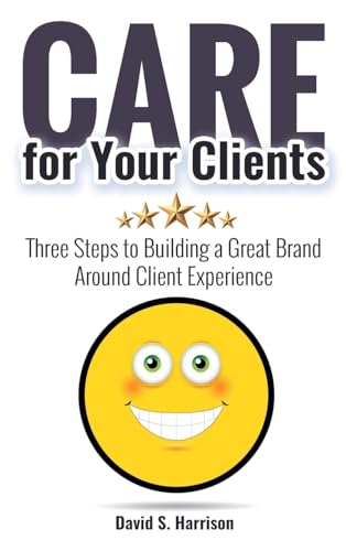 CARE for Your Clients: Three Steps to Building a Great Brand Around Client Experience von Archway Publishing