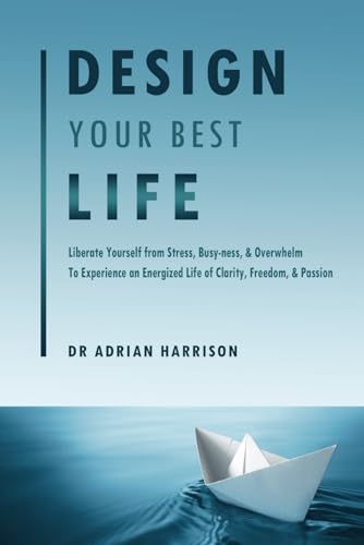 Design Your Best Life: Liberate Yourself from Stress, Busy-ness, & Overwhelm To Experience an Energized Life of Clarity, Freedom, & Passion von selfpublishing.com