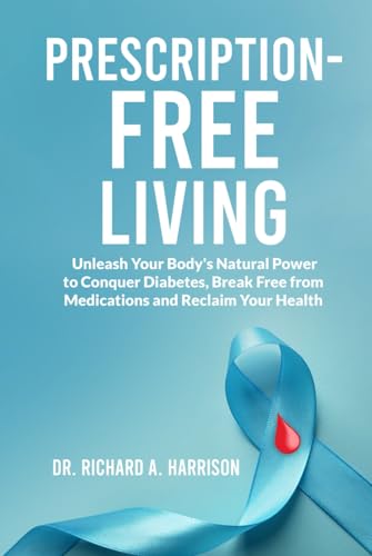 Prescription-Free Living: Unleash Your Body's Natural Power to Conquer Diabetes, Break Free from Medications and Reclaim Your Health
