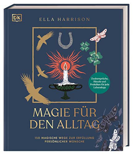 Magie für den Alltag: 150 magische Wege zur Erfüllung persönlicher Wünsche. Zaubersprüche, Rituale und Praktiken für jede Lebenslage von DK