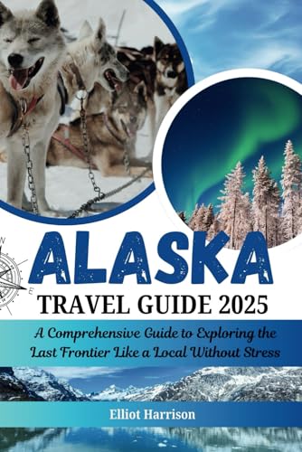ALASKA TRAVEL GUIDE 2025 (WITH PICTURES): A Comprehensive Guide to Exploring the Last Frontier Like a Local Without Stress (Globe Router) von Independently published