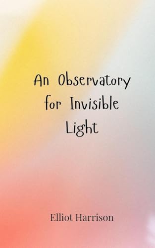 An Observatory for Invisible Light An Observatory for Invisible Light von Creative Arts Management OÜ