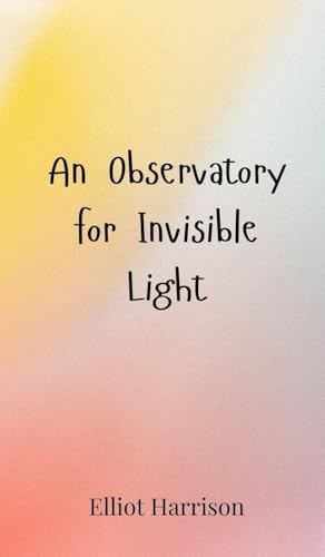 An Observatory for Invisible Light An Observatory for Invisible Light von Creative Arts Management OÜ