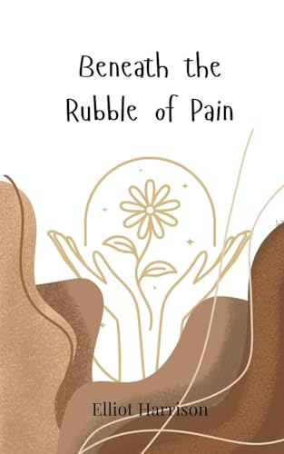 Beneath the Rubble of Pain Beneath the Rubble of Pain von Creative Arts Management OÜ