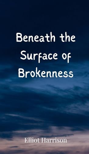 Beneath the Surface of Brokenness Beneath the Surface of Brokenness von Creative Arts Management OÜ