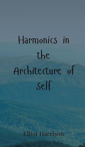 Harmonics in the Architecture of Self Harmonics in the Architecture of Self von Creative Arts Management OÜ