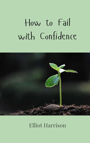 How to Fail with Confidence How to Fail with Confidence von Creative Arts Management OÜ
