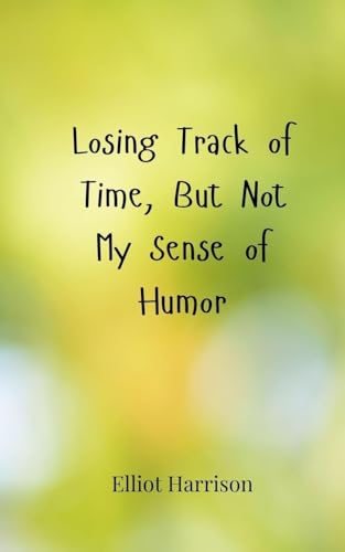 Losing Track of Time, But Not My Sense of Humor Losing Track of Time, But Not My Sense of Humor von Creative Arts Management OÜ