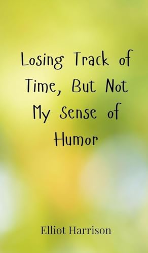 Losing Track of Time, But Not My Sense of Humor Losing Track of Time, But Not My Sense of Humor von Creative Arts Management OÜ