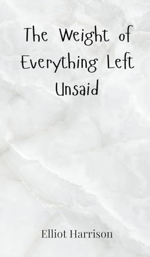 The Weight of Everything Left Unsaid The Weight of Everything Left Unsaid von Creative Arts Management OÜ