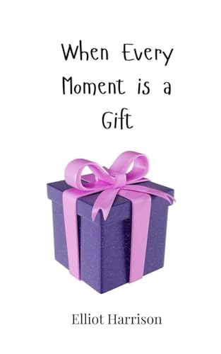 When Every Moment is a Gift When Every Moment is a Gift von Creative Arts Management OÜ