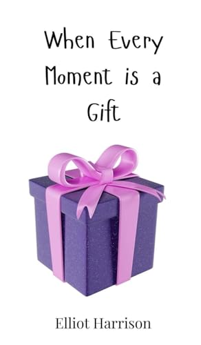 When Every Moment is a Gift When Every Moment is a Gift von Creative Arts Management OÜ