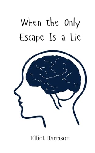 When the Only Escape Is a Lie When the Only Escape Is a Lie von Creative Arts Management OÜ